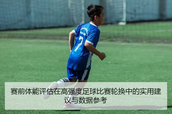 赛前体能评估在高强度足球比赛轮换中的实用建议与数据参考