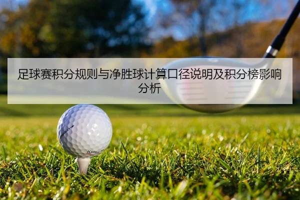 足球赛积分规则与净胜球计算口径说明及积分榜影响分析