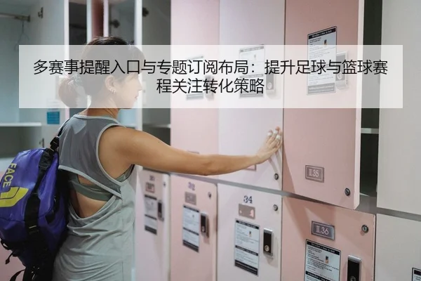 多赛事提醒入口与专题订阅布局：提升足球与篮球赛程关注转化策略